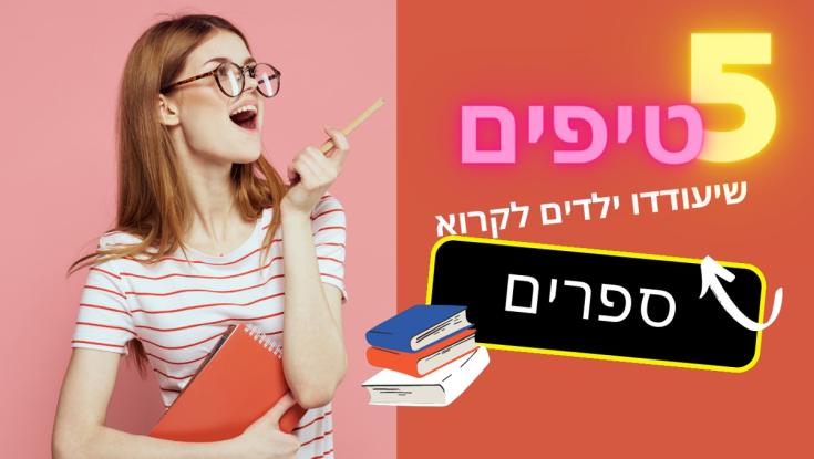 5 רעיונות כיפיים שיגרמו לילדים שלכם לאהוב לקרוא ספרים בחופש הגדול